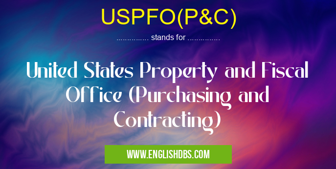 USPFO(P&C) means United States Property and Fiscal Office (Purchasing and Contracting) USPFO(P&C)