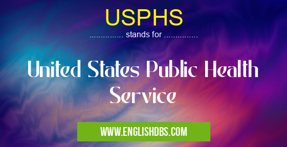 USPHS means United States Public Health Service USPHS
