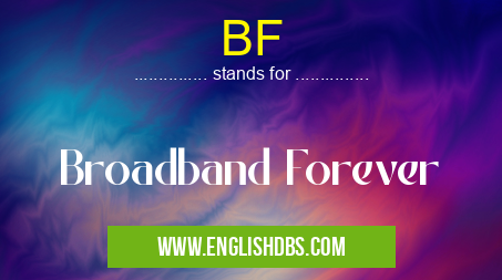 BF means Broadband Forever BF