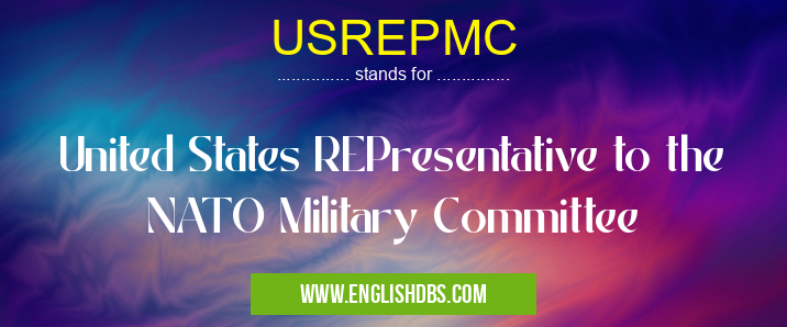 USREPMC means United States REPresentative to the NATO Military Committee USREPMC