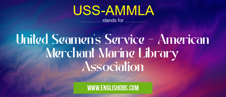 USS-AMMLA means United Seamen's Service - American Merchant Marine Library Association USS-AMMLA