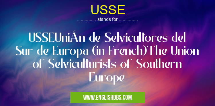 USSE means USSEUnión de Selvicultores del Sur de Europa (in French)The Union of Selviculturists of Southern Europe USSE