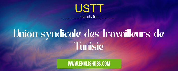 USTT means Union syndicale des travailleurs de Tunisie USTT