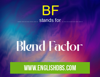 BF means Blend Factor BF