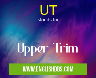 UT means Upper Trim UT