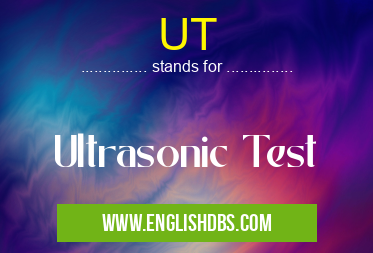 UT means Ultrasonic Test UT