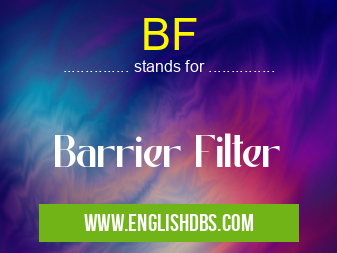 BF means Barrier Filter BF