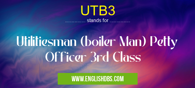 UTB3 means Utilitiesman (boiler Man) Petty Officer 3rd Class UTB3