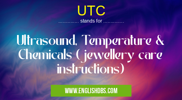 UTC means Ultrasound, Temperature & Chemicals (jewellery care instructions) UTC