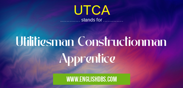 UTCA means Utilitiesman Constructionman Apprentice UTCA