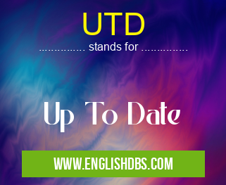 UTD means Up To Date UTD