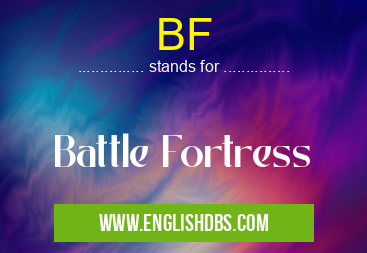 BF means Battle Fortress BF