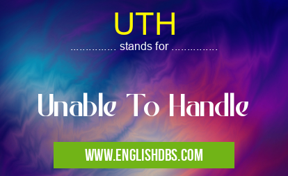 UTH means Unable To Handle UTH