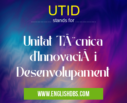 UTID means Unitat Tècnica d'Innovació i Desenvolupament UTID