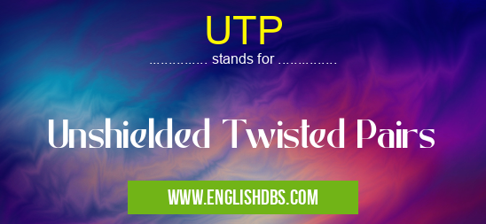 UTP means Unshielded Twisted Pairs UTP