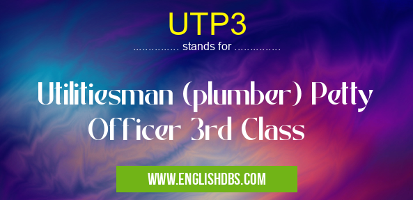 UTP3 means Utilitiesman (plumber) Petty Officer 3rd Class UTP3