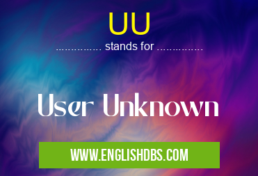 UU means User Unknown UU