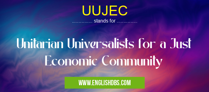 UUJEC means Unitarian Universalists for a Just Economic Community UUJEC