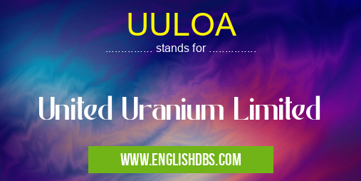 UULOA means United Uranium Limited UULOA