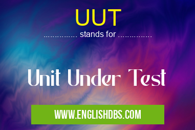 UUT means Unit Under Test UUT