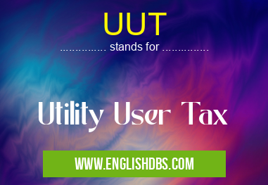 UUT means Utility User Tax UUT
