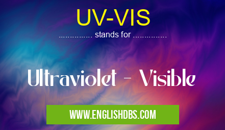 UV-VIS means Ultraviolet - Visible UV-VIS