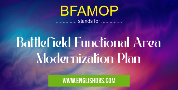 BFAMOP means Battlefield Functional Area Modernization Plan BFAMOP