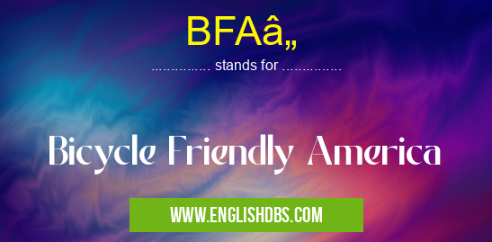 BFAâ„ means Bicycle Friendly America BFAâ„Â