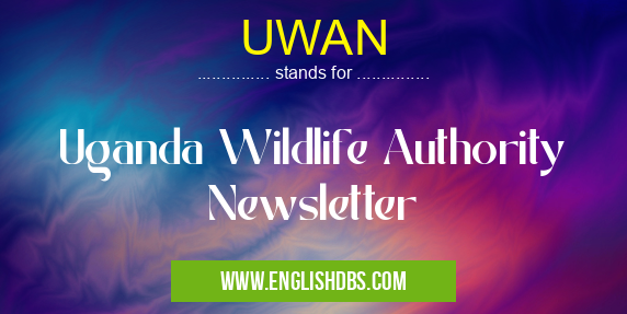 UWAN means Uganda Wildlife Authority Newsletter UWAN