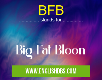 BFB means Big Fat Bloon BFB