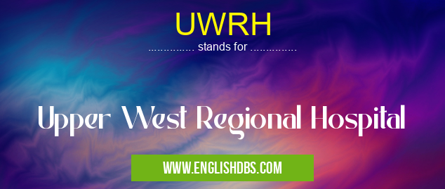 UWRH means Upper West Regional Hospital UWRH