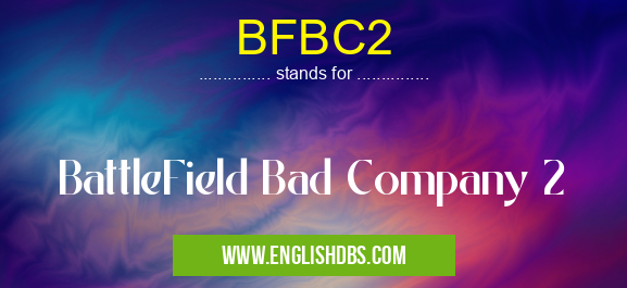 BFBC2 means BattleField Bad Company 2 BFBC2