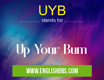 UYB means Up Your Bum UYB