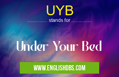 UYB means Under Your Bed UYB