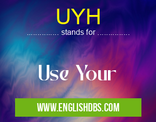 UYH means Use Your UYH