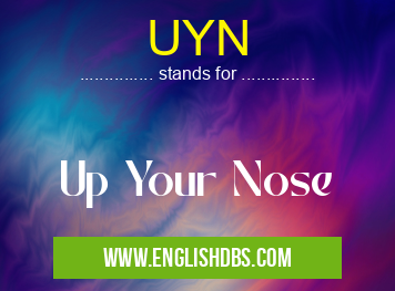 UYN means Up Your Nose UYN