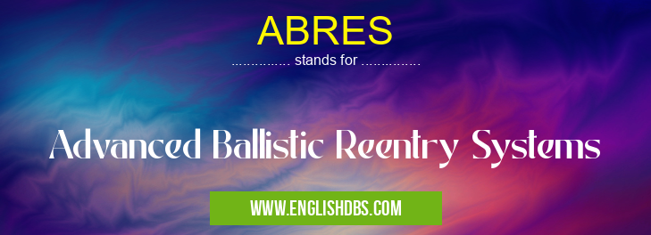 ABRES means Advanced Ballistic Reentry Systems ABRES