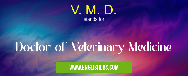 V. M. D. means Doctor of Veterinary Medicine V. M. D.