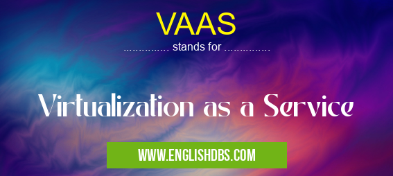 VAAS means Virtualization as a Service VAAS