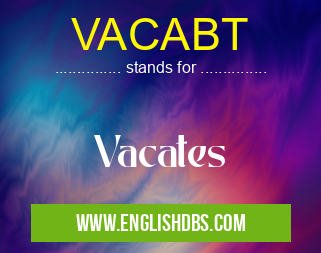 VACABT means Vacates VACABT