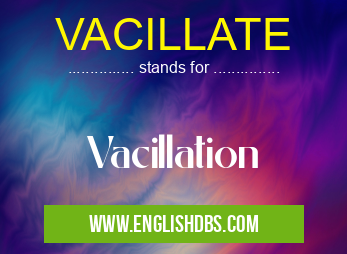 VACILLATE means Vacillation VACILLATE