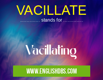 VACILLATE means Vacillating VACILLATE