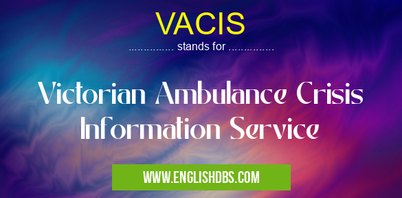 VACIS means Victorian Ambulance Crisis Information Service VACIS