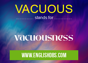 VACUOUS means vacuousness VACUOUS