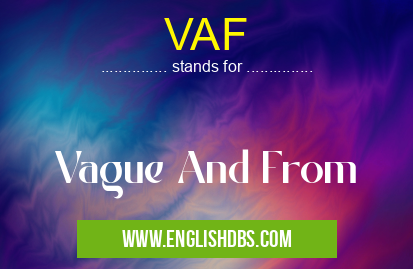 VAF means Vague And From VAF