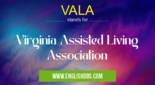 VALA means Virginia Assisted Living Association VALA