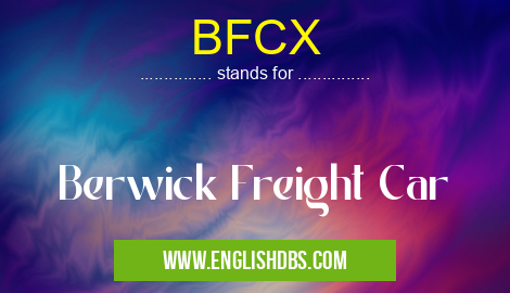 BFCX means Berwick Freight Car BFCX