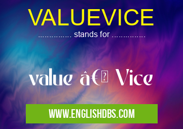 VALUEVICE means value †Vice VALUEVICE