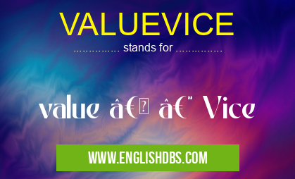 VALUEVICE means value †– Vice VALUEVICE