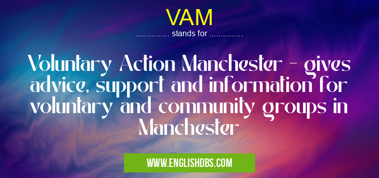 VAM means Voluntary Action Manchester - gives advice, support and information for voluntary and community groups in Manchester VAM